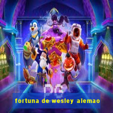 fortuna de wesley alemao